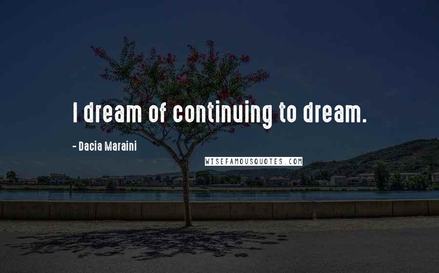 Dacia Maraini Quotes: I dream of continuing to dream.