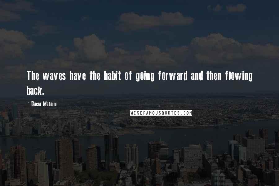 Dacia Maraini Quotes: The waves have the habit of going forward and then flowing back.