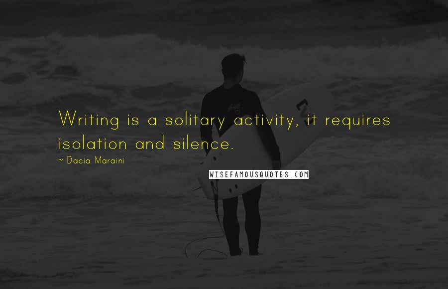 Dacia Maraini Quotes: Writing is a solitary activity, it requires isolation and silence.