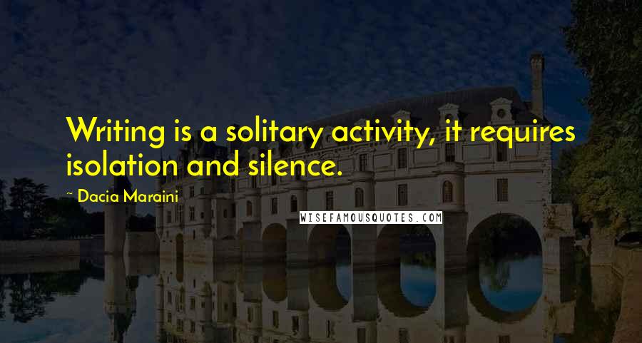 Dacia Maraini Quotes: Writing is a solitary activity, it requires isolation and silence.