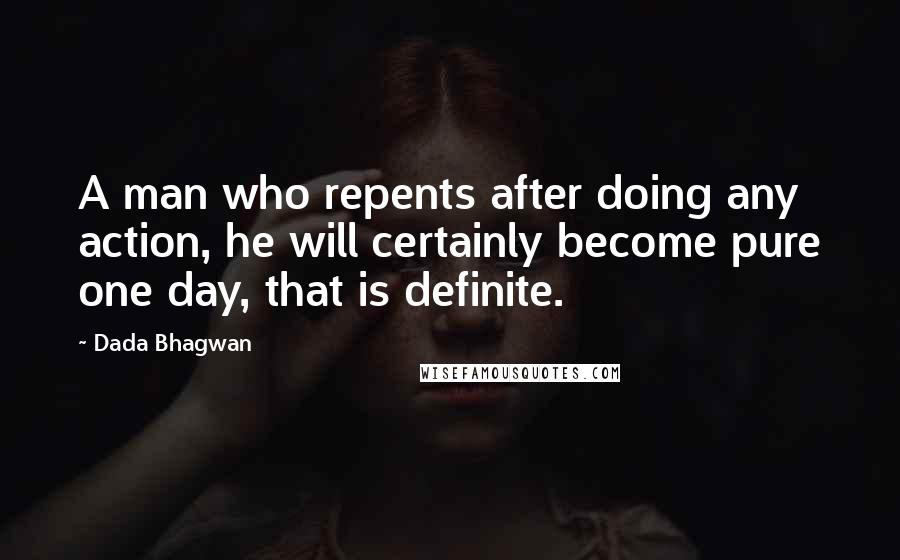 Dada Bhagwan Quotes: A man who repents after doing any action, he will certainly become pure one day, that is definite.