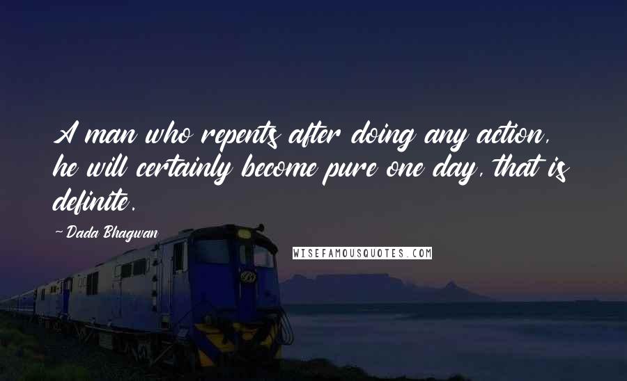 Dada Bhagwan Quotes: A man who repents after doing any action, he will certainly become pure one day, that is definite.