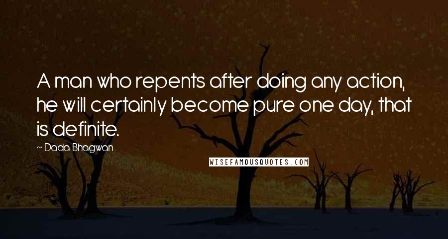 Dada Bhagwan Quotes: A man who repents after doing any action, he will certainly become pure one day, that is definite.