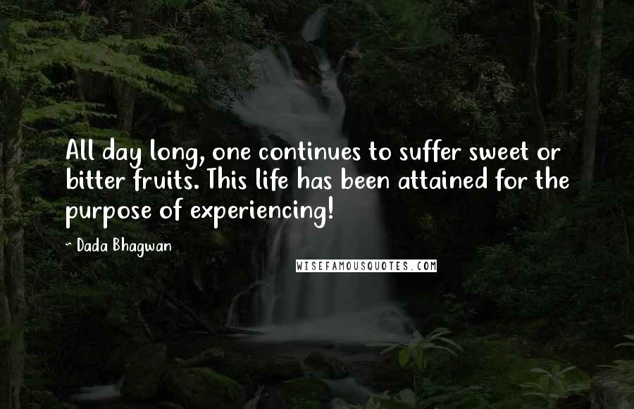 Dada Bhagwan Quotes: All day long, one continues to suffer sweet or bitter fruits. This life has been attained for the purpose of experiencing!