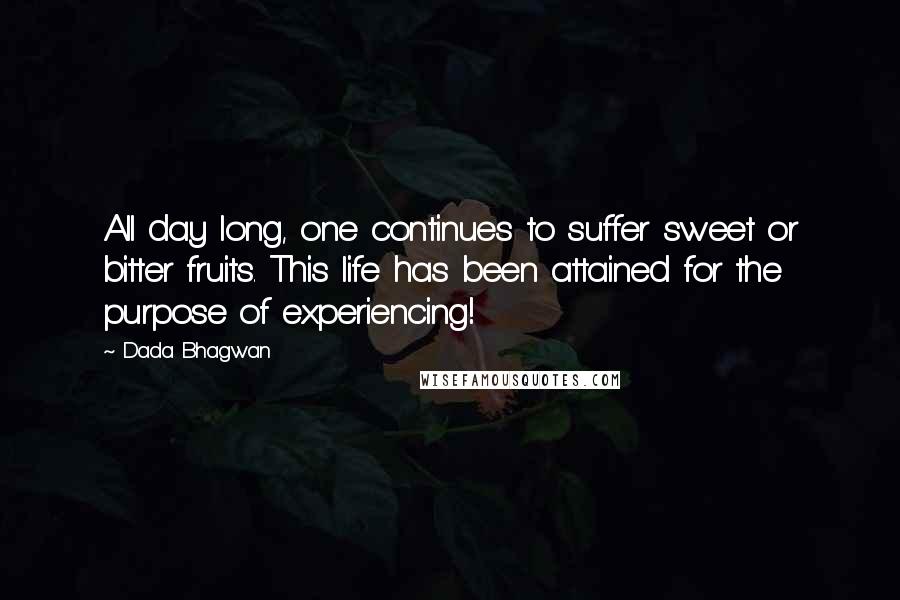Dada Bhagwan Quotes: All day long, one continues to suffer sweet or bitter fruits. This life has been attained for the purpose of experiencing!