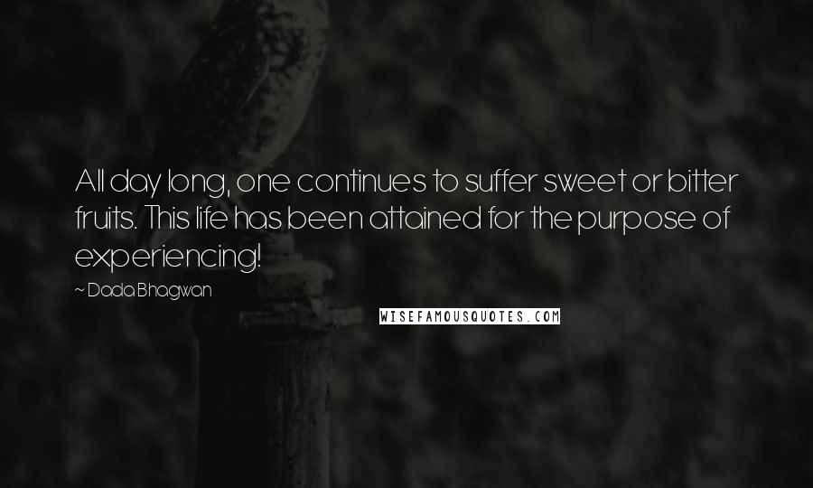 Dada Bhagwan Quotes: All day long, one continues to suffer sweet or bitter fruits. This life has been attained for the purpose of experiencing!
