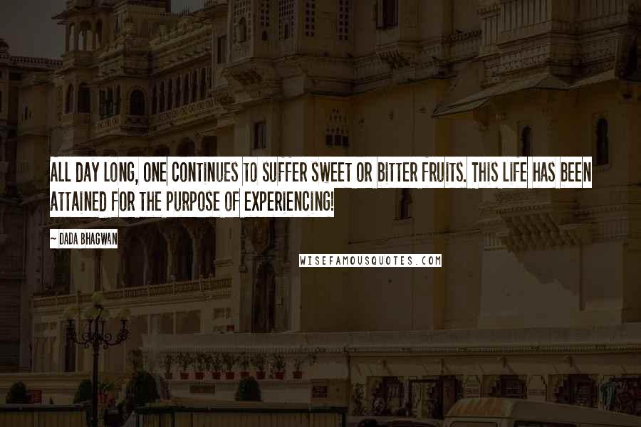 Dada Bhagwan Quotes: All day long, one continues to suffer sweet or bitter fruits. This life has been attained for the purpose of experiencing!