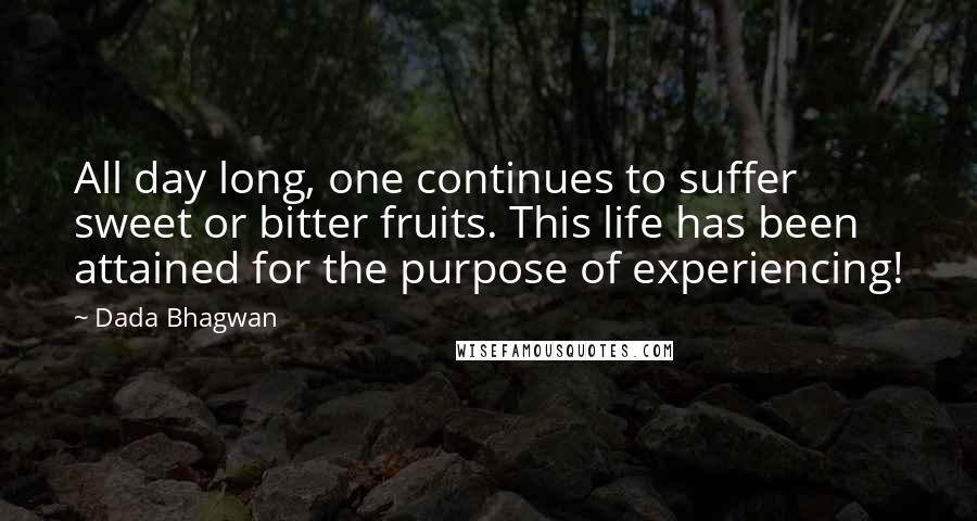Dada Bhagwan Quotes: All day long, one continues to suffer sweet or bitter fruits. This life has been attained for the purpose of experiencing!