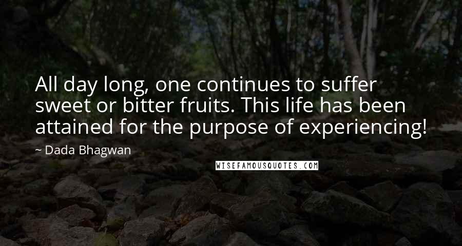 Dada Bhagwan Quotes: All day long, one continues to suffer sweet or bitter fruits. This life has been attained for the purpose of experiencing!