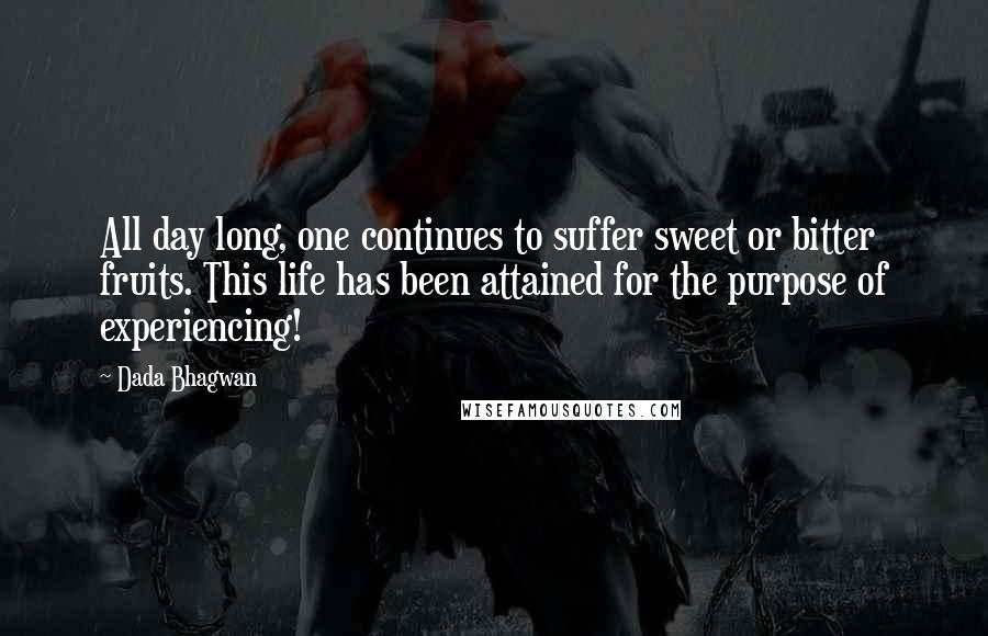 Dada Bhagwan Quotes: All day long, one continues to suffer sweet or bitter fruits. This life has been attained for the purpose of experiencing!