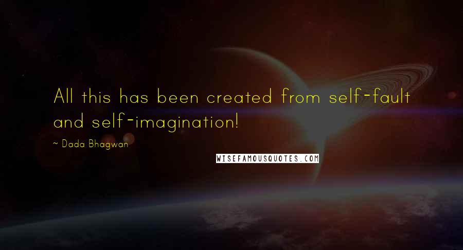 Dada Bhagwan Quotes: All this has been created from self-fault and self-imagination!