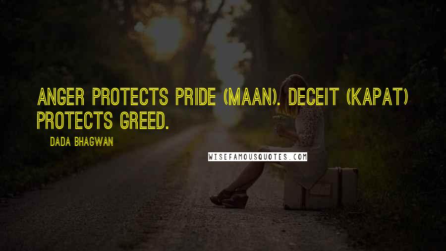 Dada Bhagwan Quotes: Anger protects pride (maan). Deceit (kapat) protects greed.