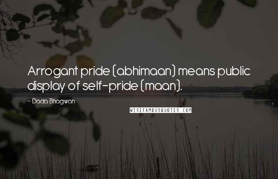 Dada Bhagwan Quotes: Arrogant pride (abhimaan) means public display of self-pride (maan).