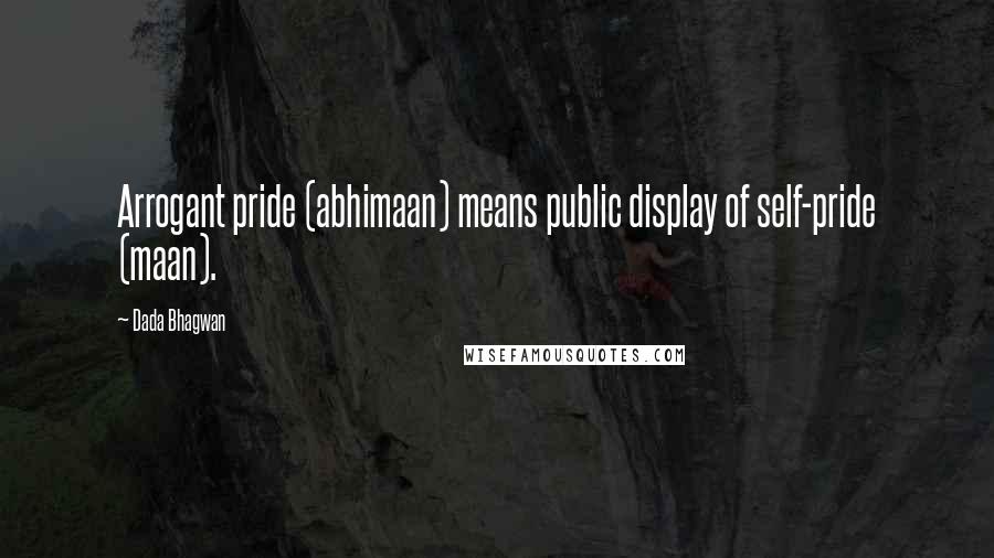 Dada Bhagwan Quotes: Arrogant pride (abhimaan) means public display of self-pride (maan).