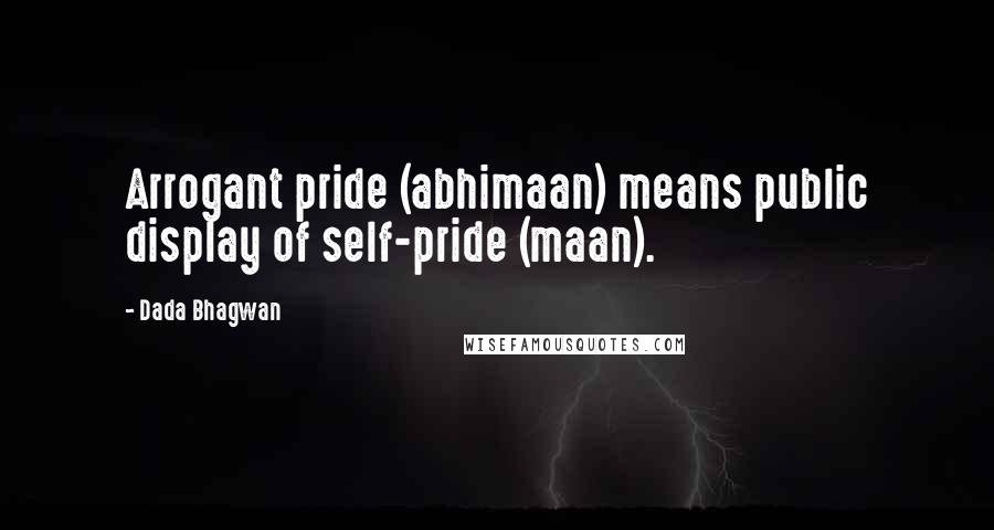 Dada Bhagwan Quotes: Arrogant pride (abhimaan) means public display of self-pride (maan).