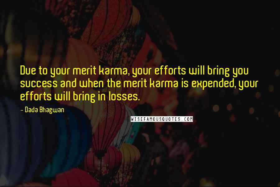 Dada Bhagwan Quotes: Due to your merit karma, your efforts will bring you success and when the merit karma is expended, your efforts will bring in losses.