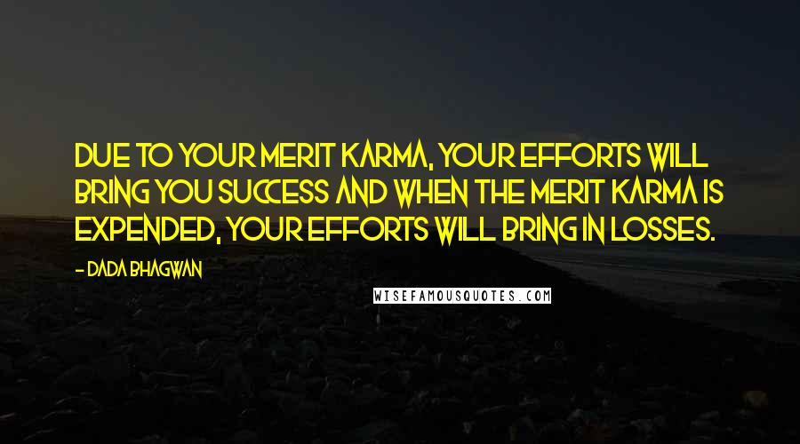 Dada Bhagwan Quotes: Due to your merit karma, your efforts will bring you success and when the merit karma is expended, your efforts will bring in losses.