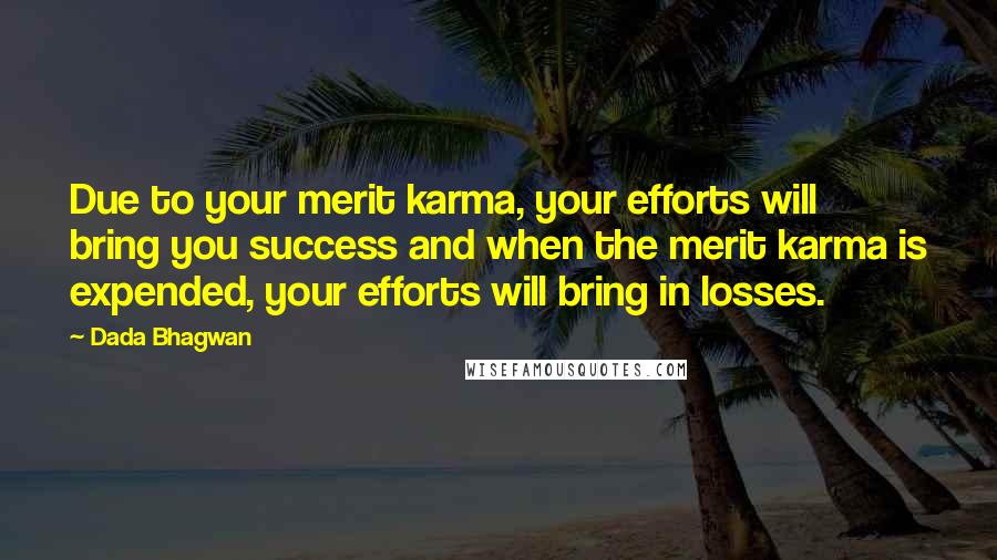 Dada Bhagwan Quotes: Due to your merit karma, your efforts will bring you success and when the merit karma is expended, your efforts will bring in losses.