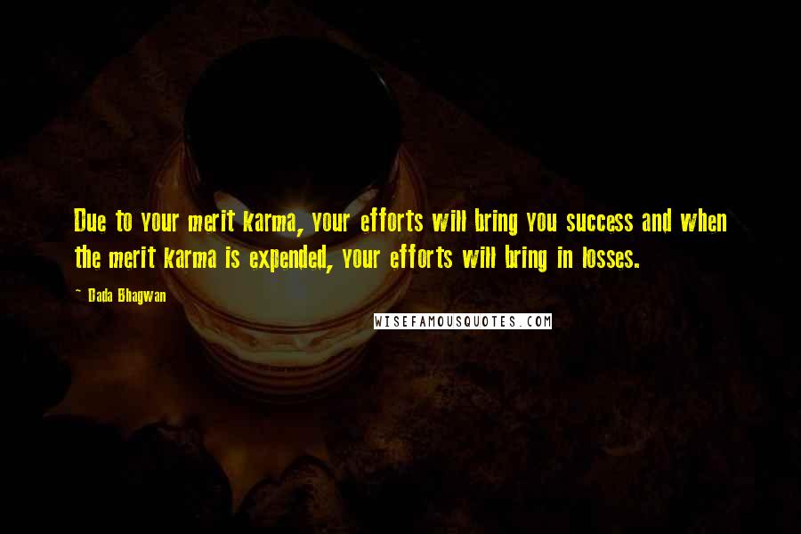 Dada Bhagwan Quotes: Due to your merit karma, your efforts will bring you success and when the merit karma is expended, your efforts will bring in losses.