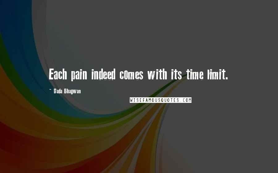 Dada Bhagwan Quotes: Each pain indeed comes with its time limit.