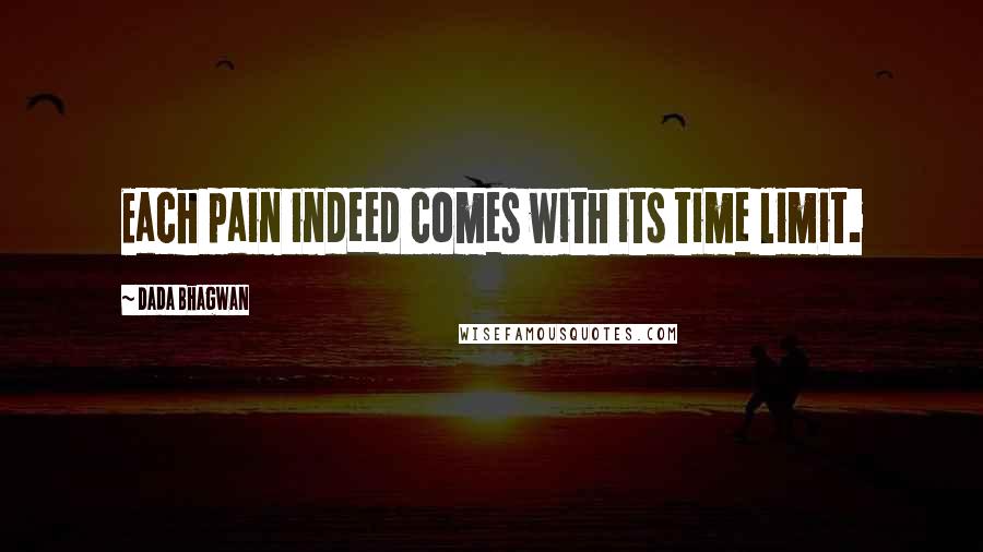 Dada Bhagwan Quotes: Each pain indeed comes with its time limit.