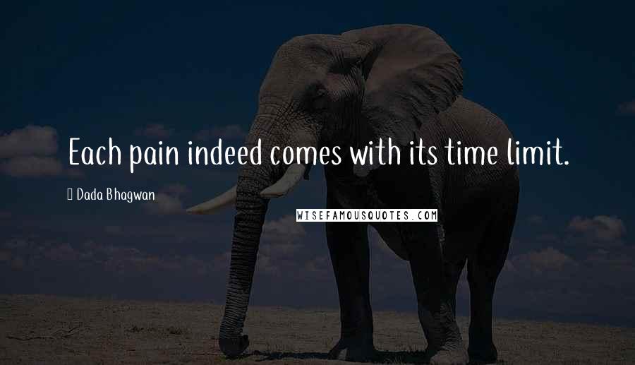 Dada Bhagwan Quotes: Each pain indeed comes with its time limit.