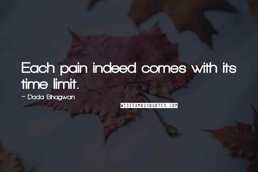 Dada Bhagwan Quotes: Each pain indeed comes with its time limit.