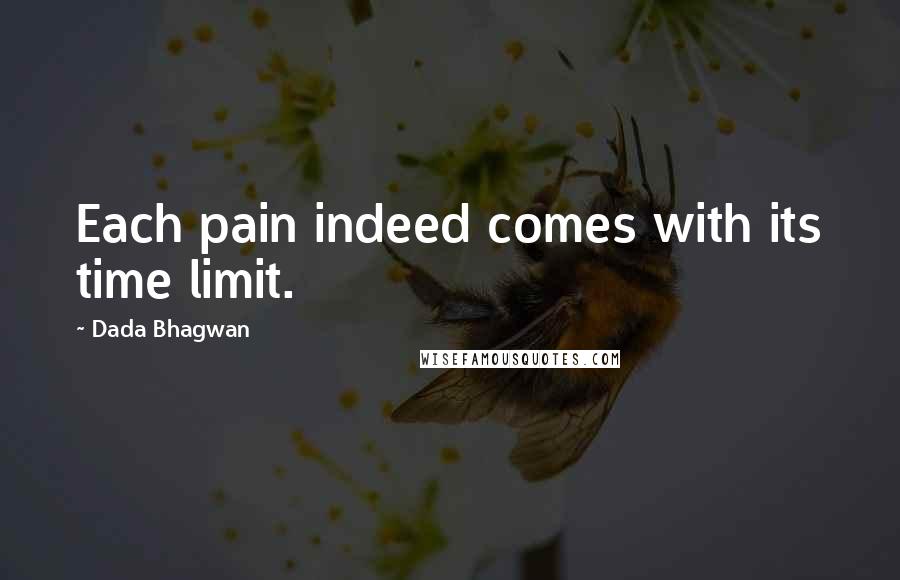 Dada Bhagwan Quotes: Each pain indeed comes with its time limit.