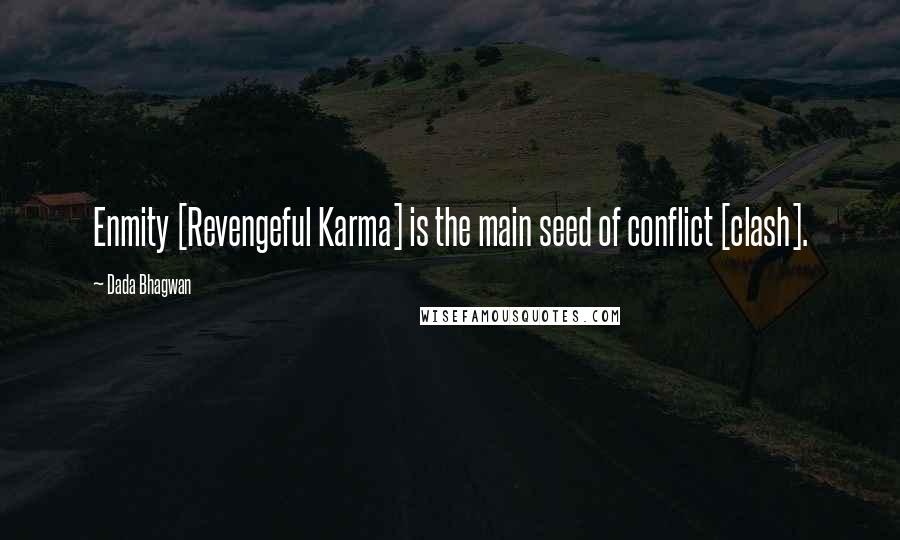 Dada Bhagwan Quotes: Enmity [Revengeful Karma] is the main seed of conflict [clash].