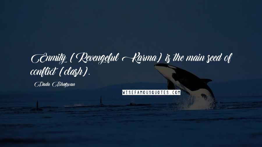 Dada Bhagwan Quotes: Enmity [Revengeful Karma] is the main seed of conflict [clash].
