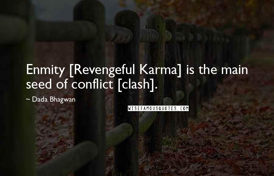 Dada Bhagwan Quotes: Enmity [Revengeful Karma] is the main seed of conflict [clash].