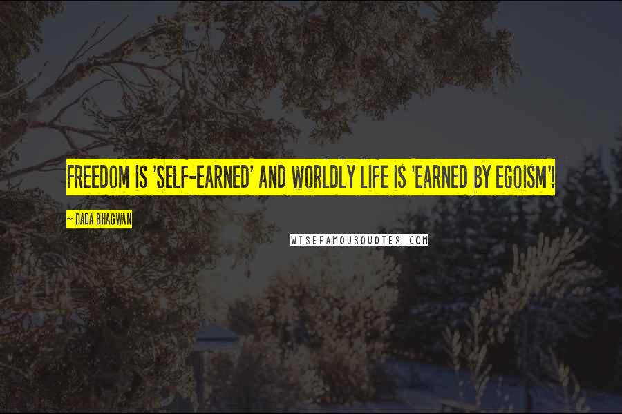 Dada Bhagwan Quotes: Freedom is 'Self-earned' and worldly life is 'earned by egoism'!