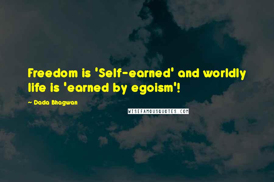 Dada Bhagwan Quotes: Freedom is 'Self-earned' and worldly life is 'earned by egoism'!