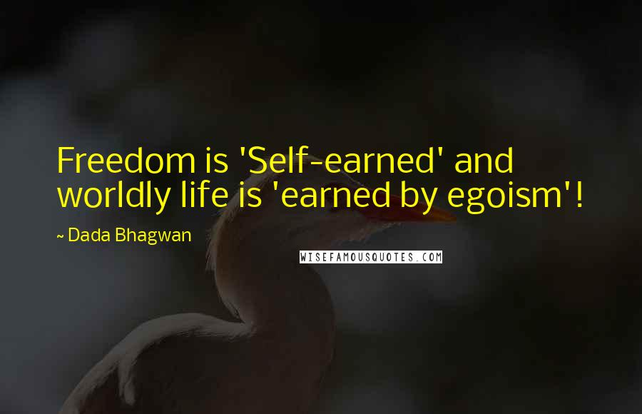 Dada Bhagwan Quotes: Freedom is 'Self-earned' and worldly life is 'earned by egoism'!