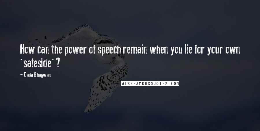 Dada Bhagwan Quotes: How can the power of speech remain when you lie for your own 'safeside'?