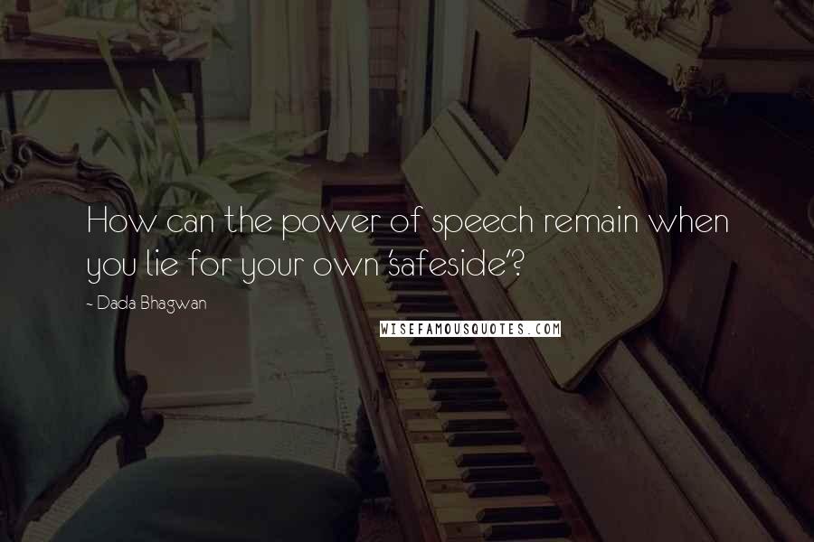 Dada Bhagwan Quotes: How can the power of speech remain when you lie for your own 'safeside'?