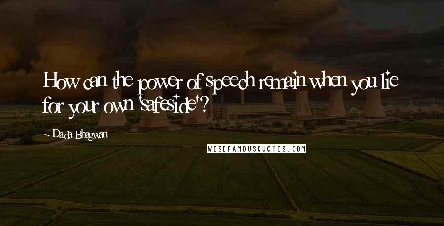 Dada Bhagwan Quotes: How can the power of speech remain when you lie for your own 'safeside'?