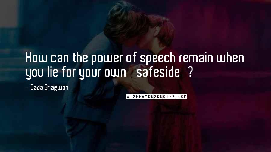 Dada Bhagwan Quotes: How can the power of speech remain when you lie for your own 'safeside'?