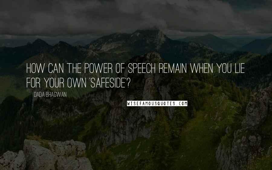 Dada Bhagwan Quotes: How can the power of speech remain when you lie for your own 'safeside'?