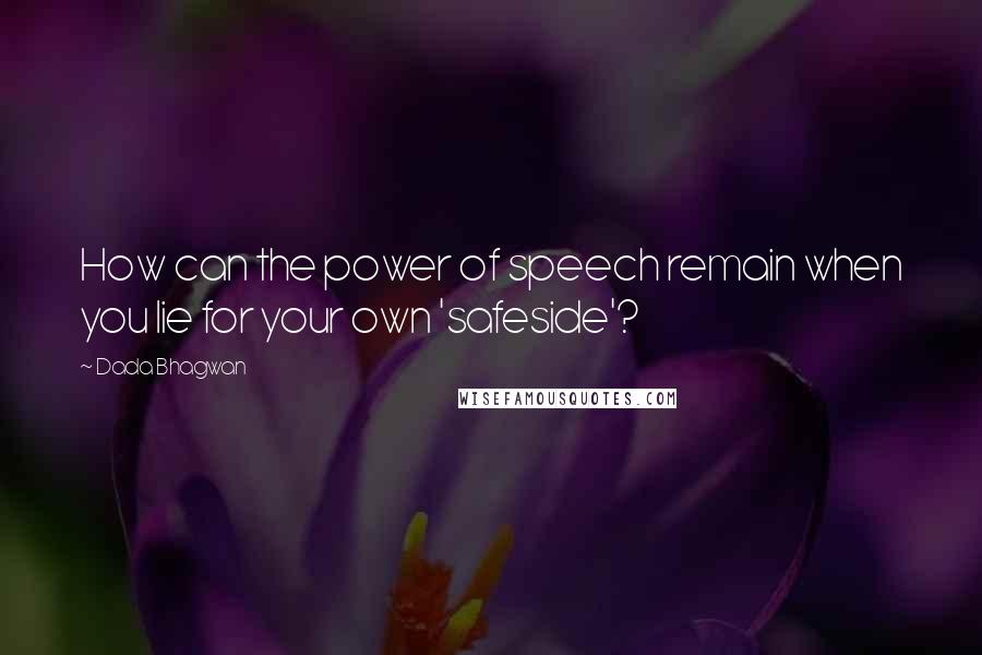 Dada Bhagwan Quotes: How can the power of speech remain when you lie for your own 'safeside'?