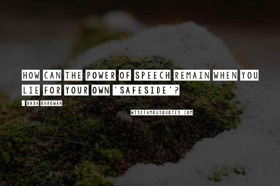 Dada Bhagwan Quotes: How can the power of speech remain when you lie for your own 'safeside'?