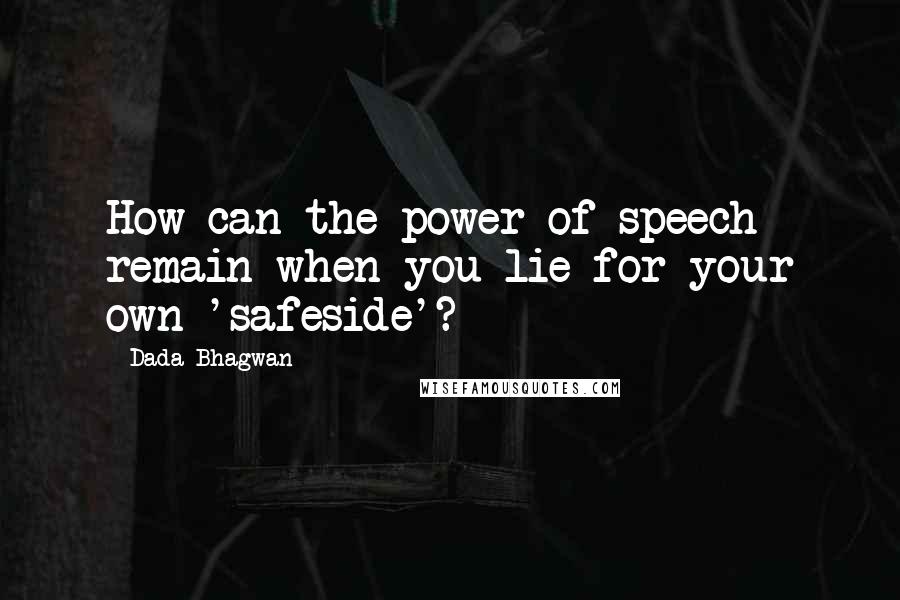 Dada Bhagwan Quotes: How can the power of speech remain when you lie for your own 'safeside'?