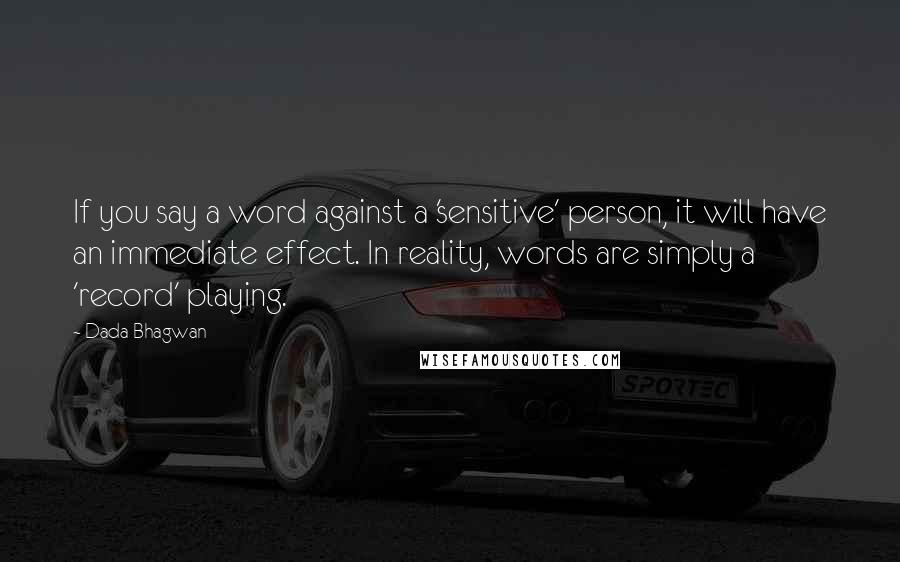 Dada Bhagwan Quotes: If you say a word against a 'sensitive' person, it will have an immediate effect. In reality, words are simply a 'record' playing.