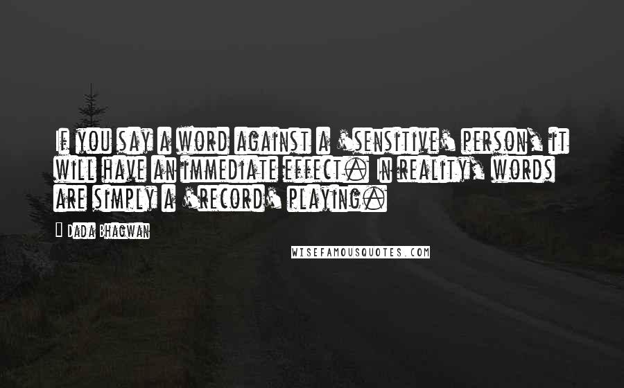 Dada Bhagwan Quotes: If you say a word against a 'sensitive' person, it will have an immediate effect. In reality, words are simply a 'record' playing.