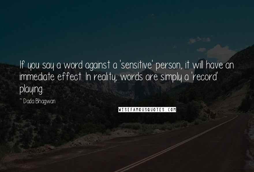 Dada Bhagwan Quotes: If you say a word against a 'sensitive' person, it will have an immediate effect. In reality, words are simply a 'record' playing.
