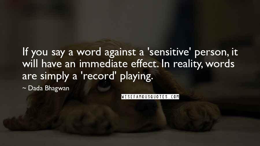 Dada Bhagwan Quotes: If you say a word against a 'sensitive' person, it will have an immediate effect. In reality, words are simply a 'record' playing.