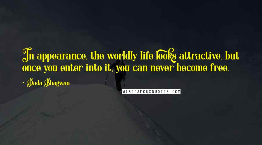 Dada Bhagwan Quotes: In appearance, the worldly life looks attractive, but once you enter into it, you can never become free.