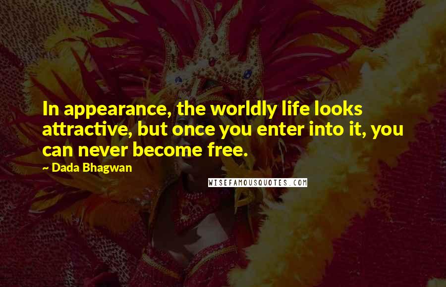 Dada Bhagwan Quotes: In appearance, the worldly life looks attractive, but once you enter into it, you can never become free.