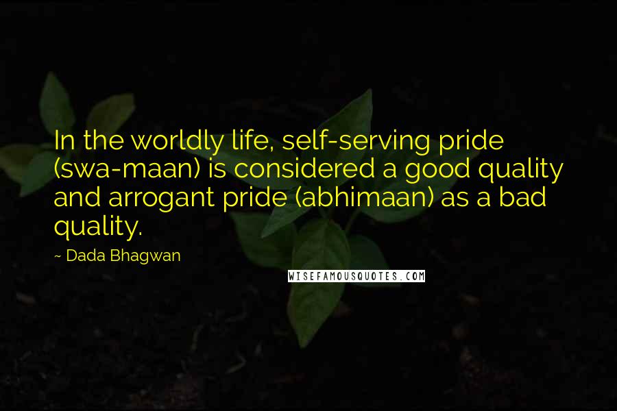 Dada Bhagwan Quotes: In the worldly life, self-serving pride (swa-maan) is considered a good quality and arrogant pride (abhimaan) as a bad quality.