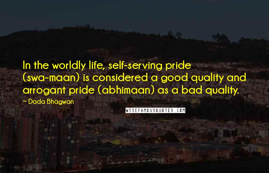Dada Bhagwan Quotes: In the worldly life, self-serving pride (swa-maan) is considered a good quality and arrogant pride (abhimaan) as a bad quality.